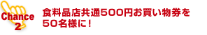 食料品店共通500円お買い物券を50名様に！